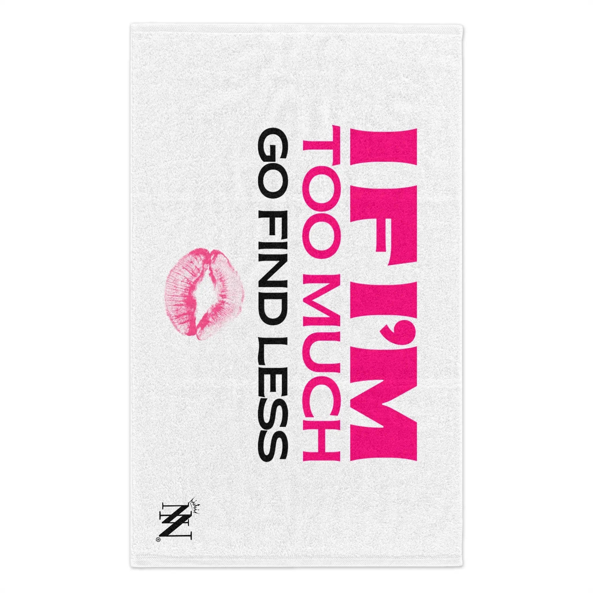 If I’m Too Much Go Find Less Sex Towel