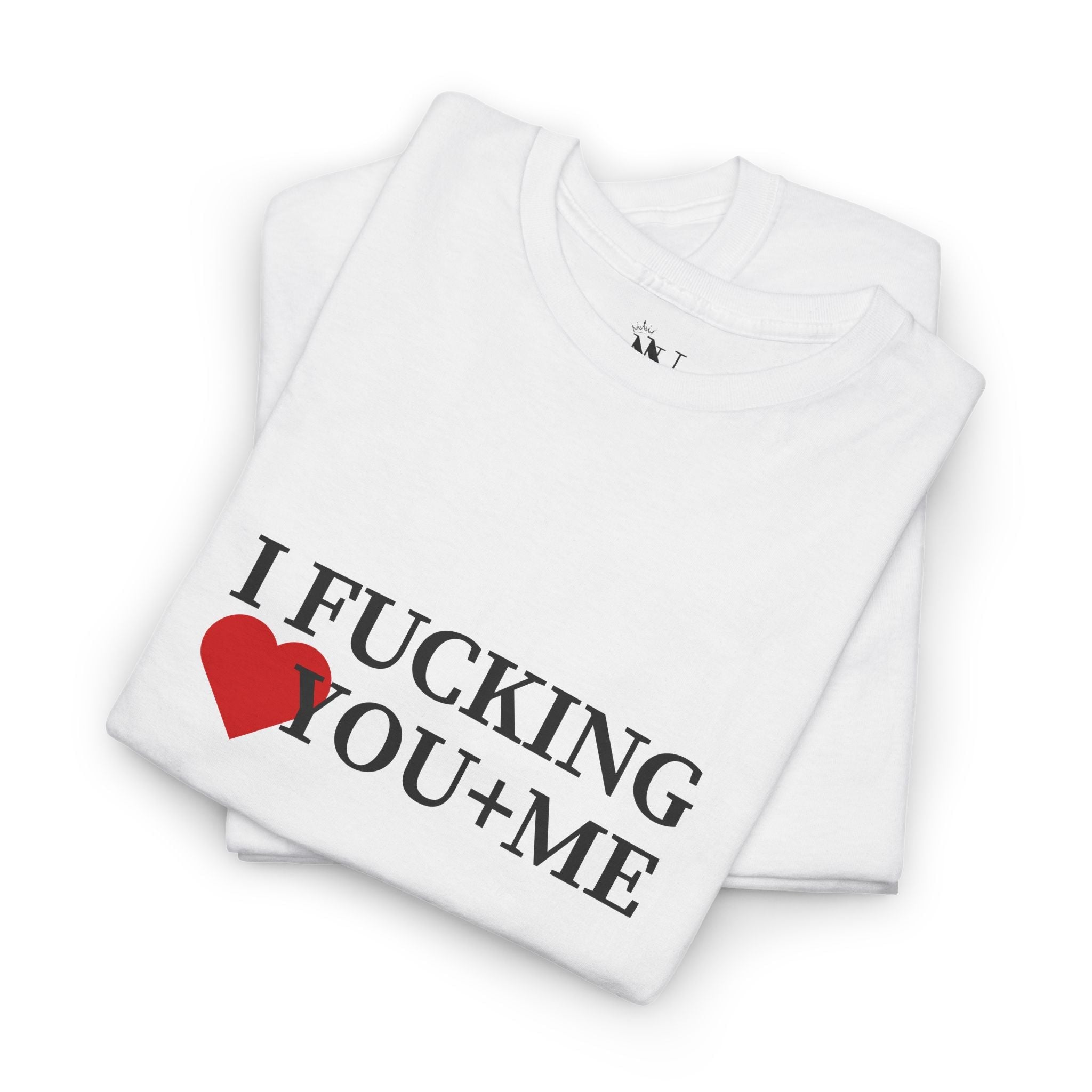 I Fucking Love You + Me | Mix & Match Cotton Unisex Fun-Flirty Lovers’ T-Shirts