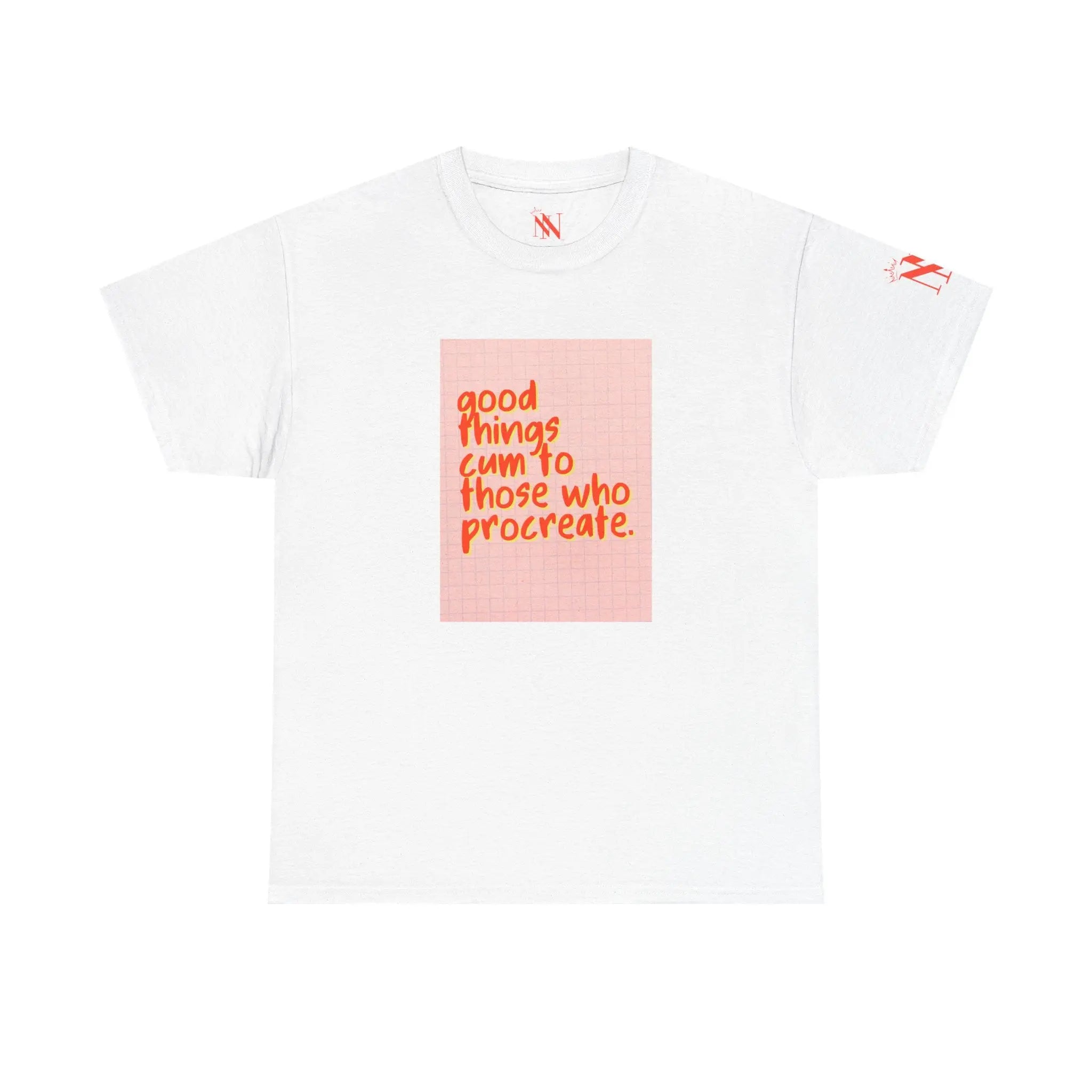 Good Things Cum to Those Who Procreate. T-Shirt
