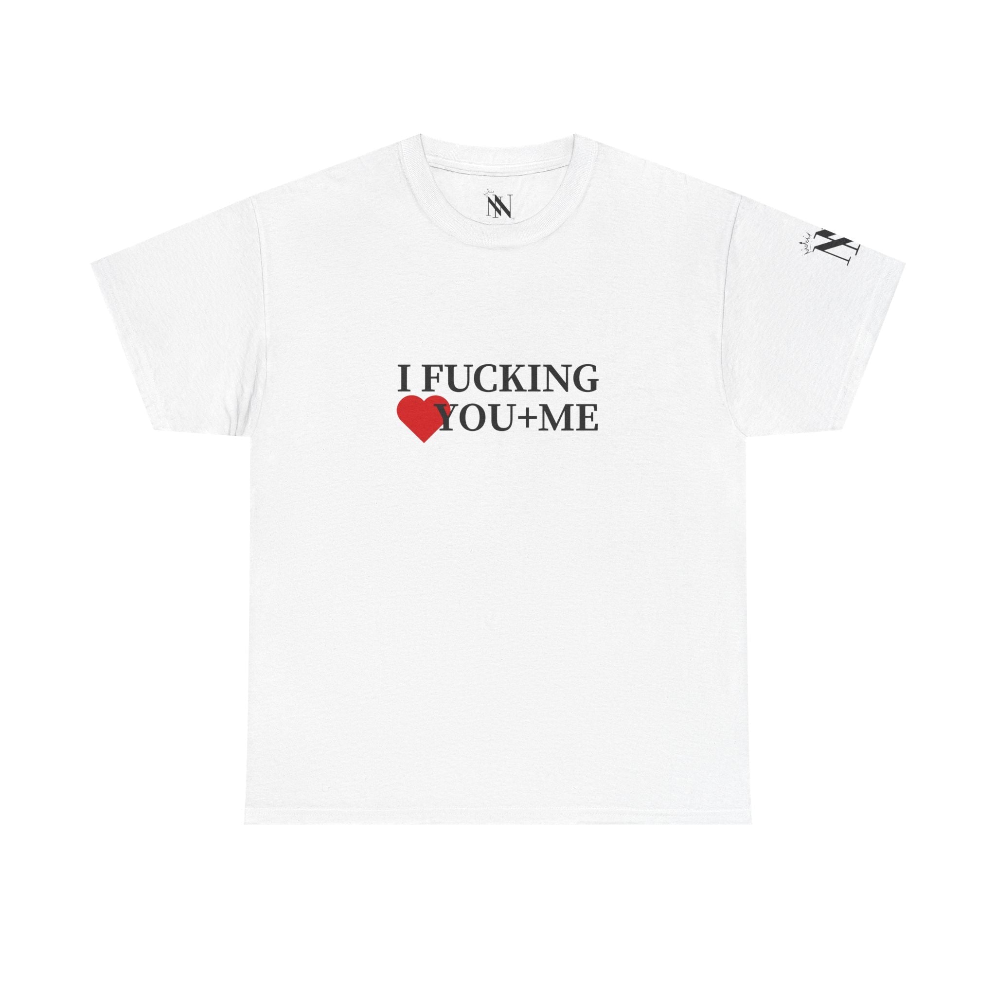 I Fucking Love You + Me | Mix & Match Cotton Unisex Fun-Flirty Lovers’ T-Shirts