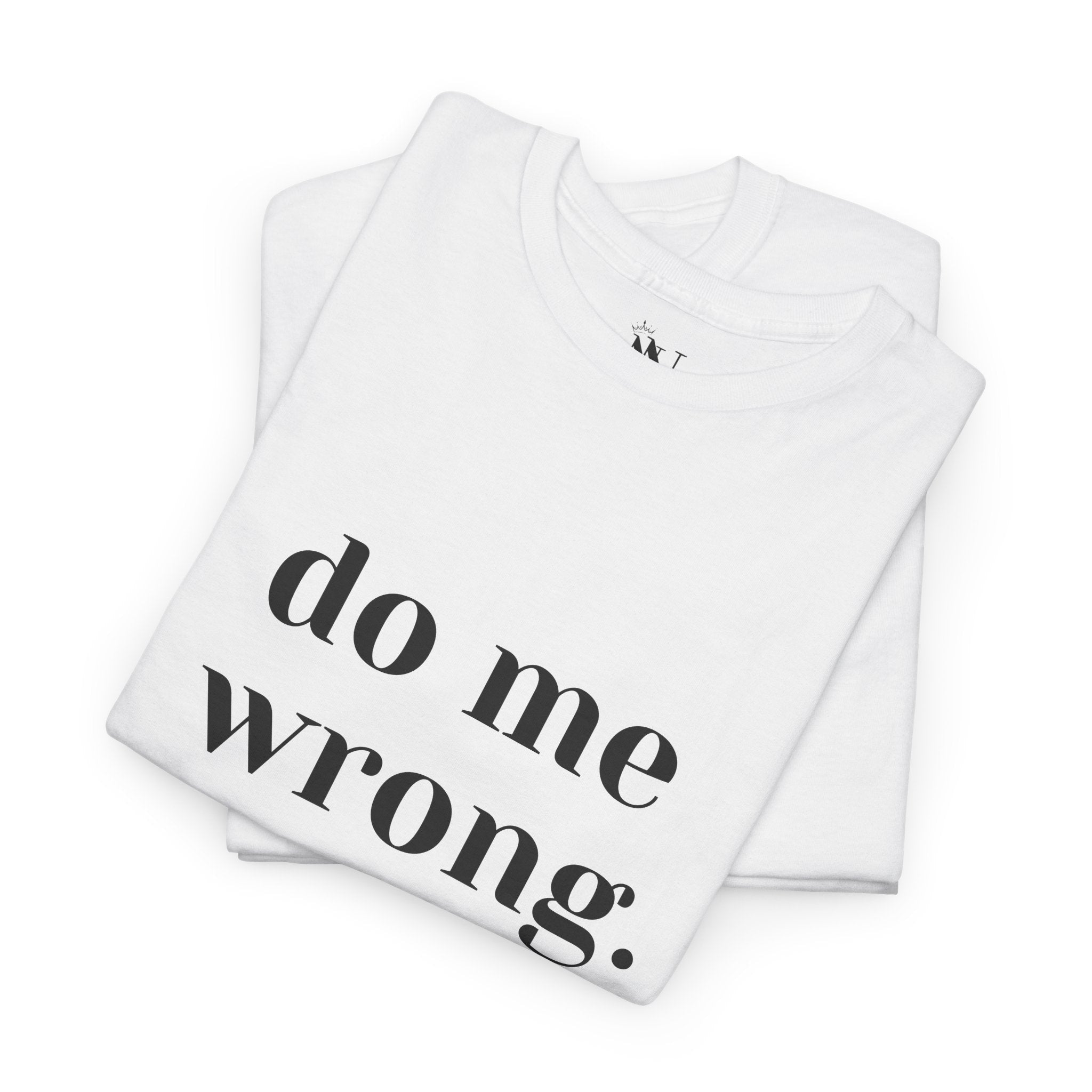 Do Me Wrong. | Mix & Match 100% Cotton Unisex Fun-Flirty Lovers’ Tees