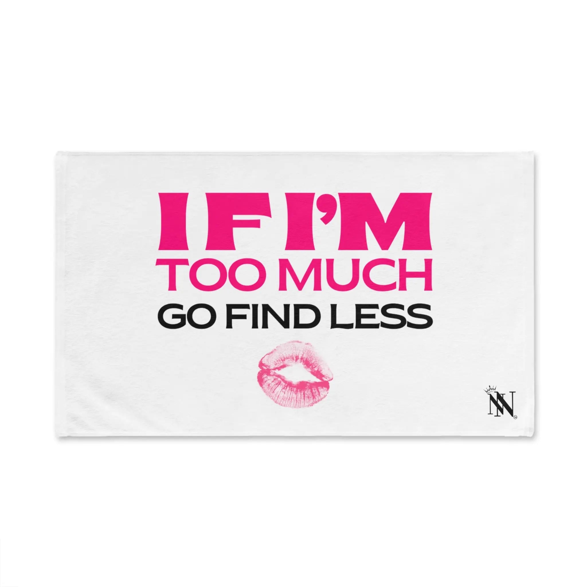 If I’m Too Much Go Find Less Cum Towel