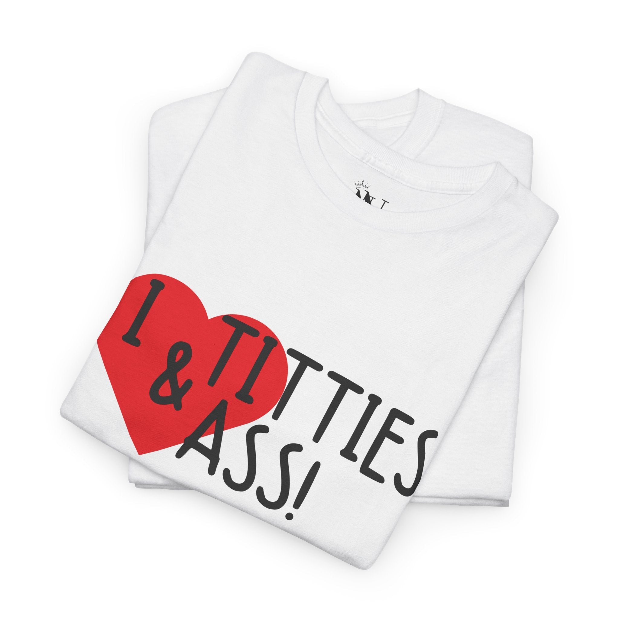 I Love Titties & Ass! | Mix & Match 100% Cotton Unisex Fun-Flirty Lovers’ Tees