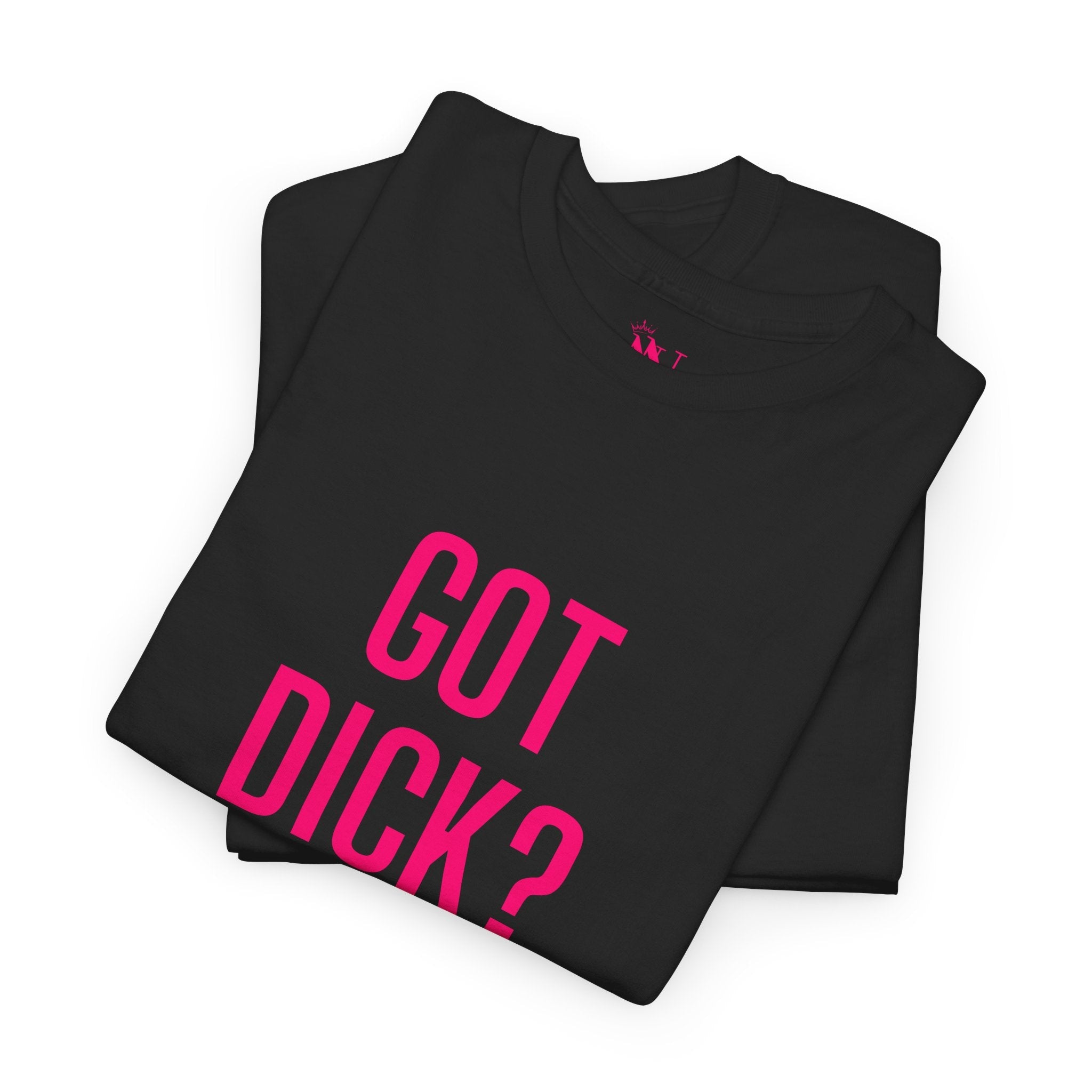 Got Dick? | Mix & Match 100% Cotton Unisex Fun-Flirty Lovers’ Tees