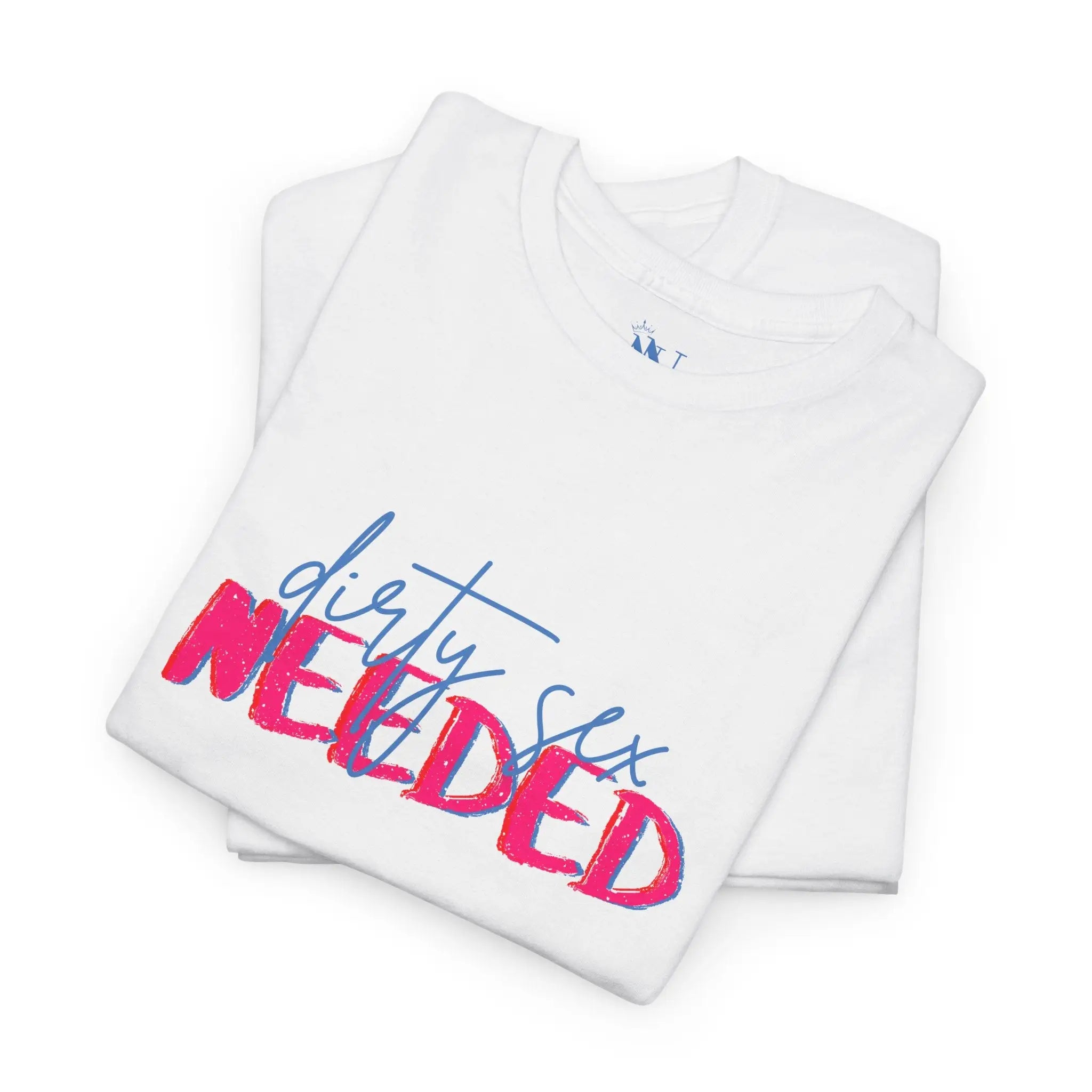 Dirty Sex Needed | Mix & Match 100% Cotton Unisex Fun-Flirty Lovers’ Tees