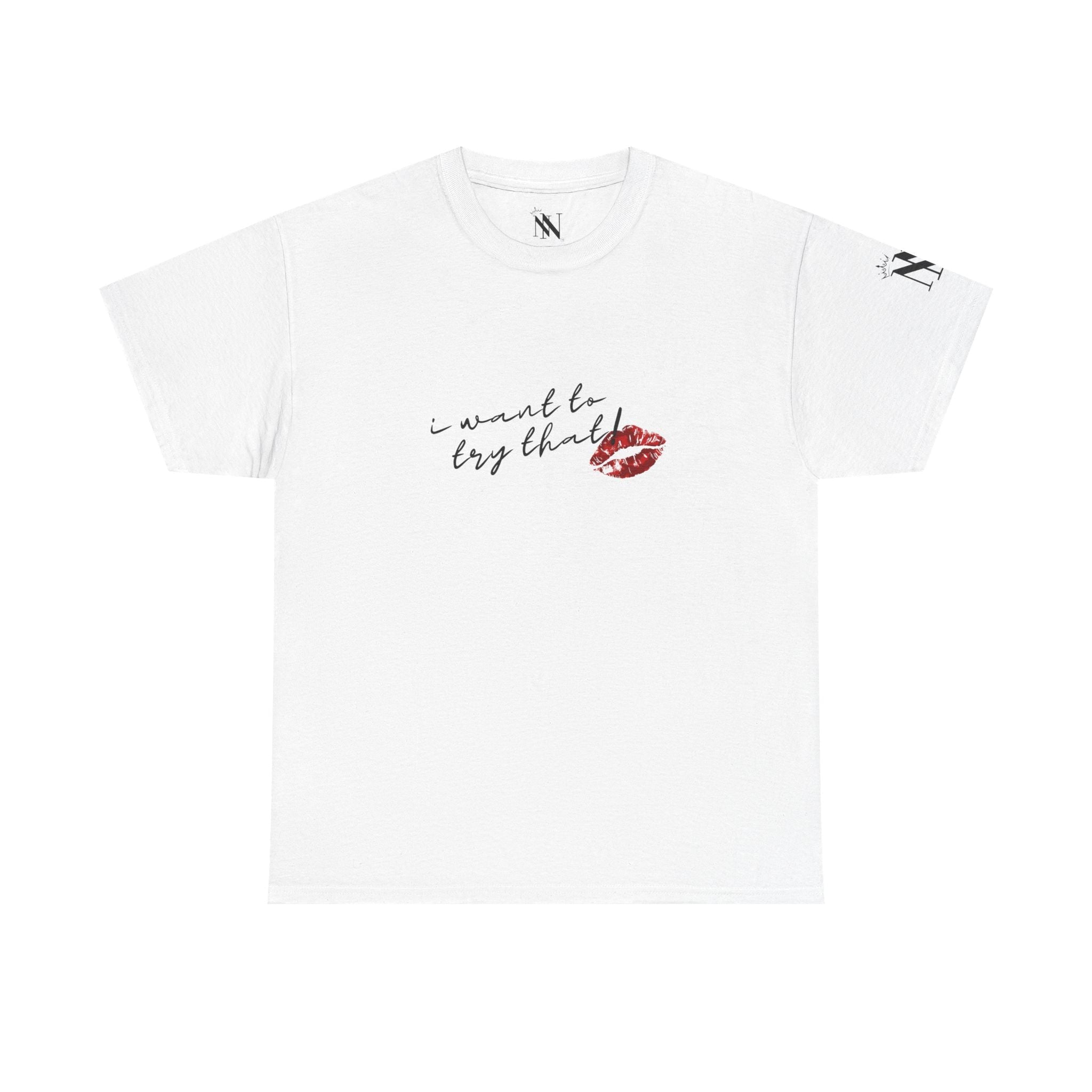 I Want to Try That! | Mix & Match 100% Cotton Unisex Fun-Flirty Lovers’ Tees