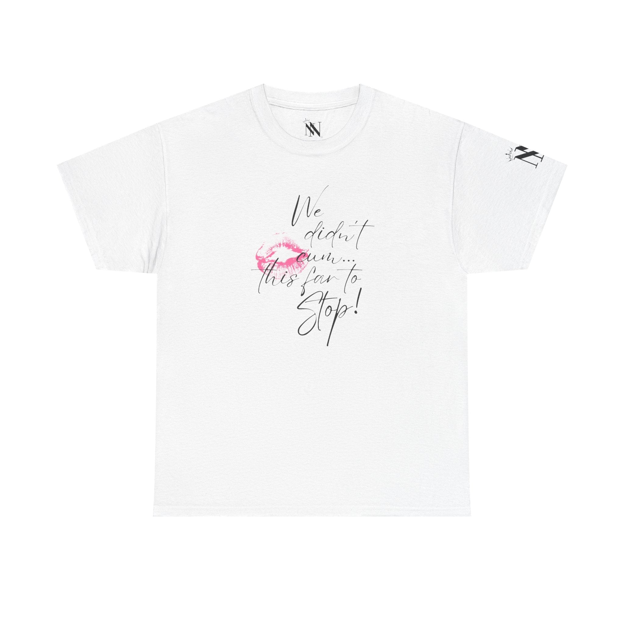 We Didn’t Cum This Far to Stop! Romantic Couples Sex Gifts 100% Cotton T-Shirt