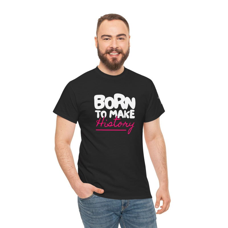 Born to Make History | Mix & Match Cotton Unisex Fun-Flirty Lovers’ T-Shirts