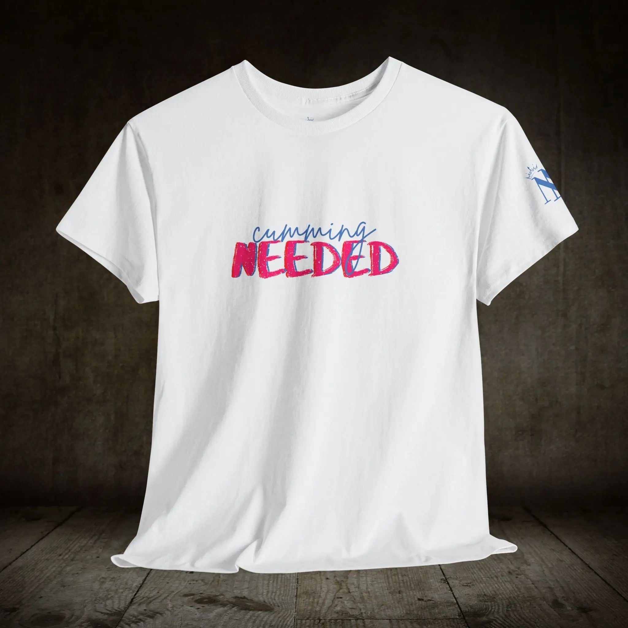 Cumming Needed | Mix & Match 100% Cotton Unisex Fun-Flirty Lovers’ Tees