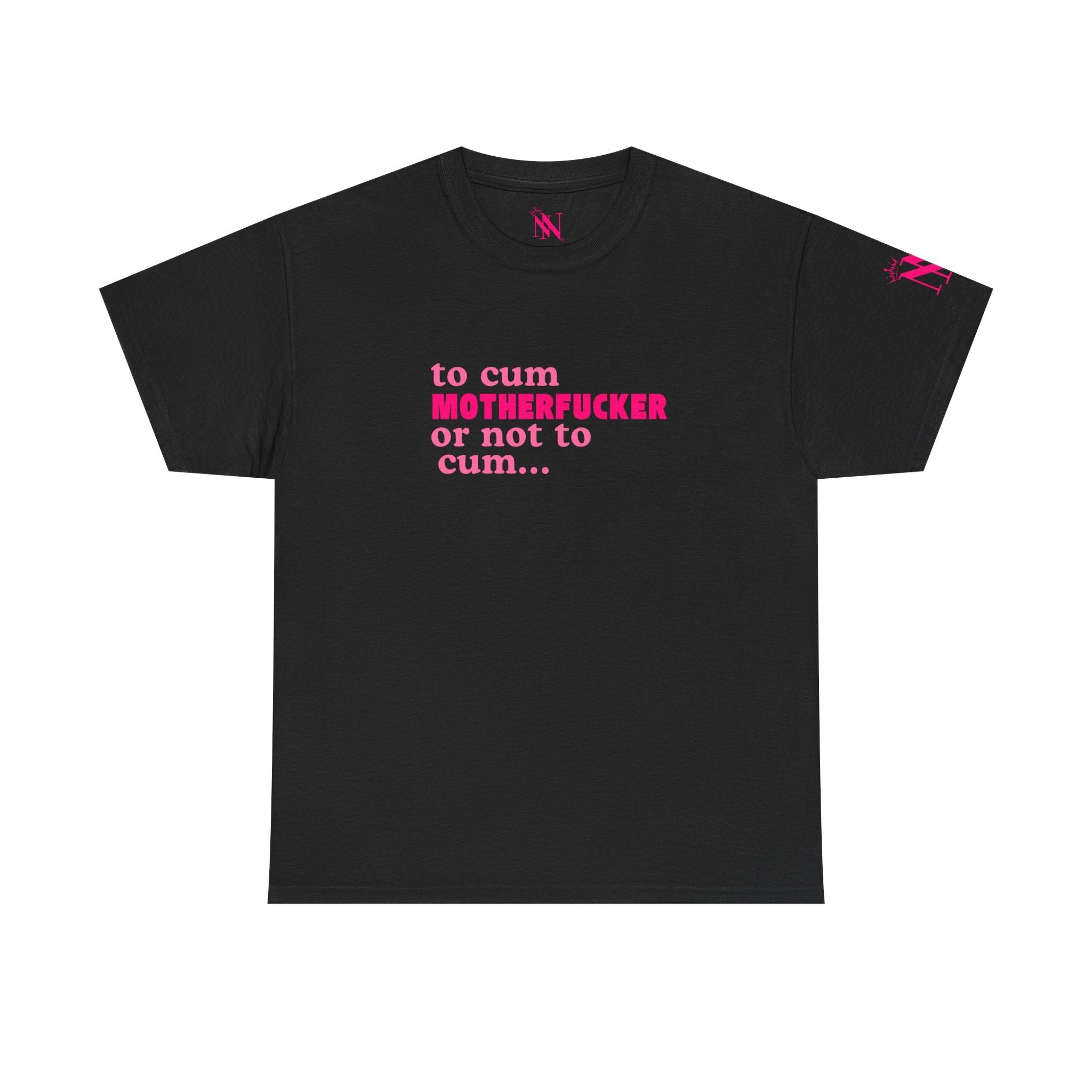To Cum Motherfucker or Not to Cum Cotton T-Shirt