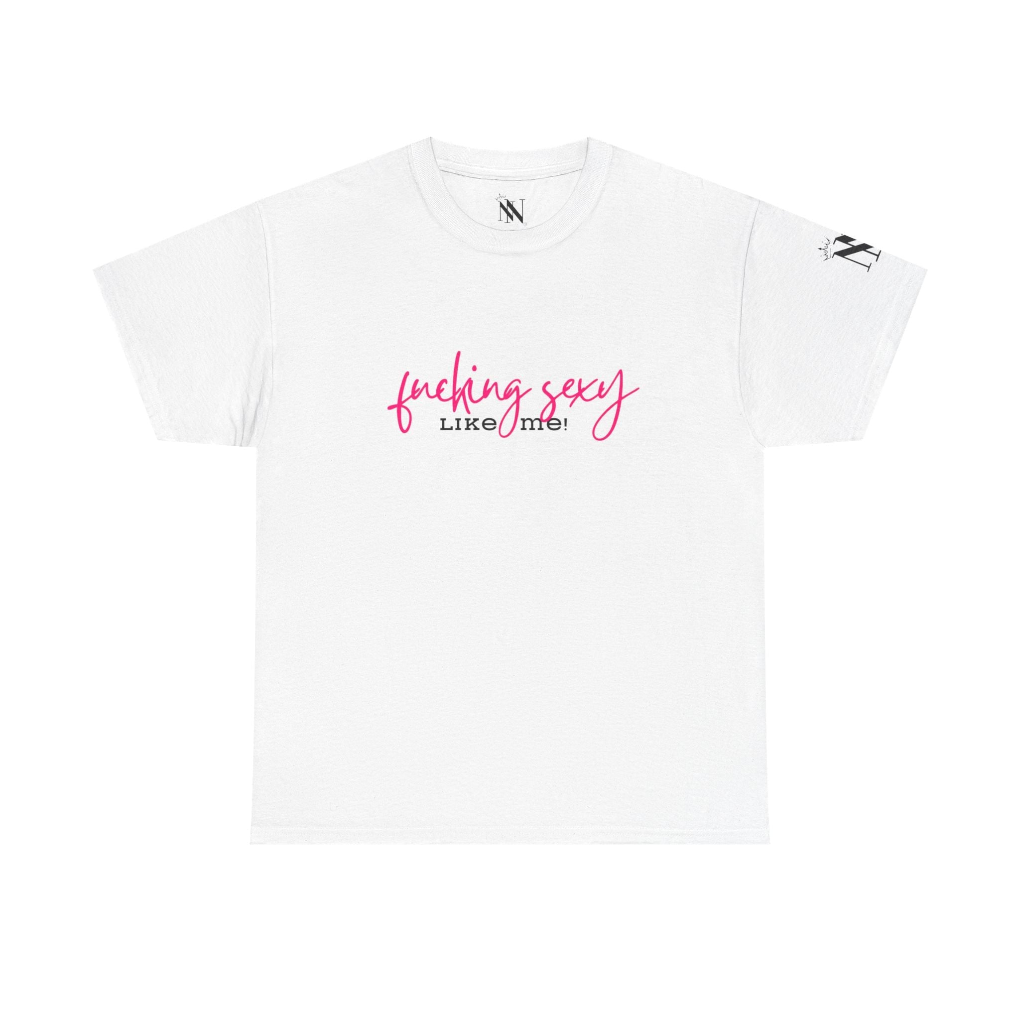 Fucking Sexy Like Me! | Mix & Match 100% Cotton Unisex Fun-Flirty Lovers’ Tees