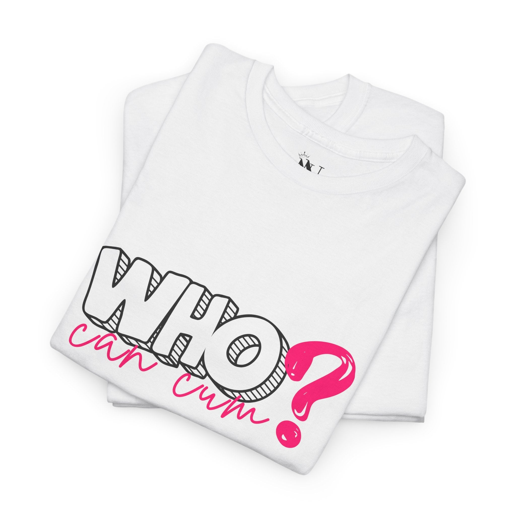 Who? Can Cum | Mix & Match 100% Cotton Unisex Fun-Flirty Lovers’ Tees
