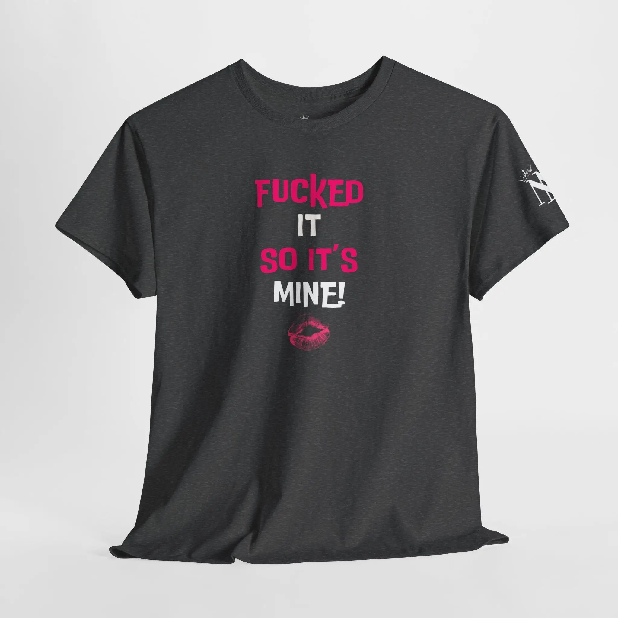 Fucked It So It’s Mine! With a Kiss Cotton T-Shirt