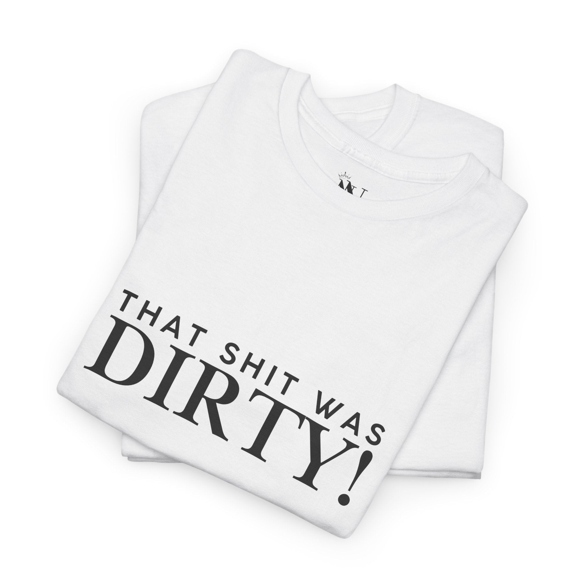 That Shit Was Dirty! | Mix & Match 100% Cotton Unisex Fun-Flirty Lovers’ Tees