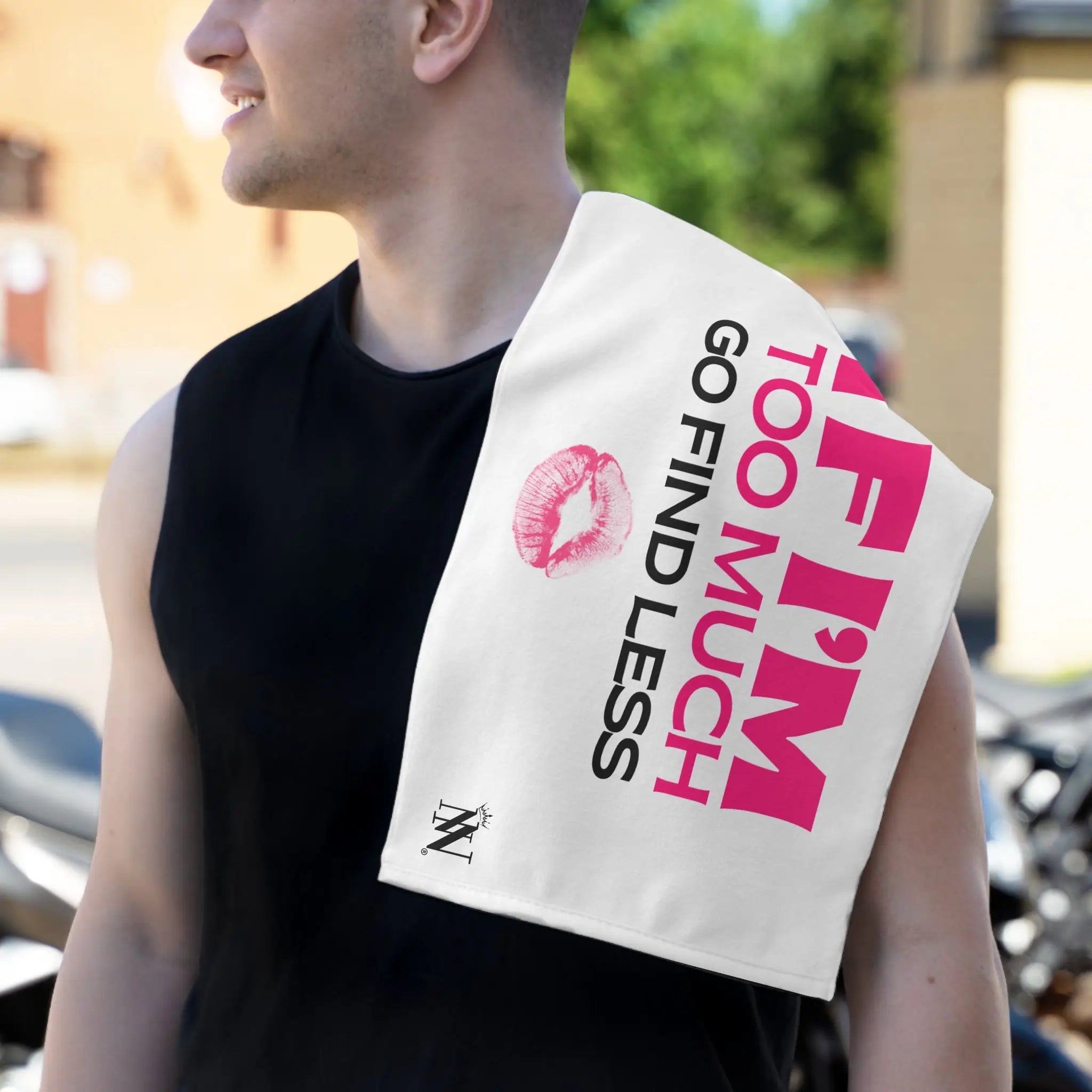 If I’m Too Much Go Find Less Sex Towel