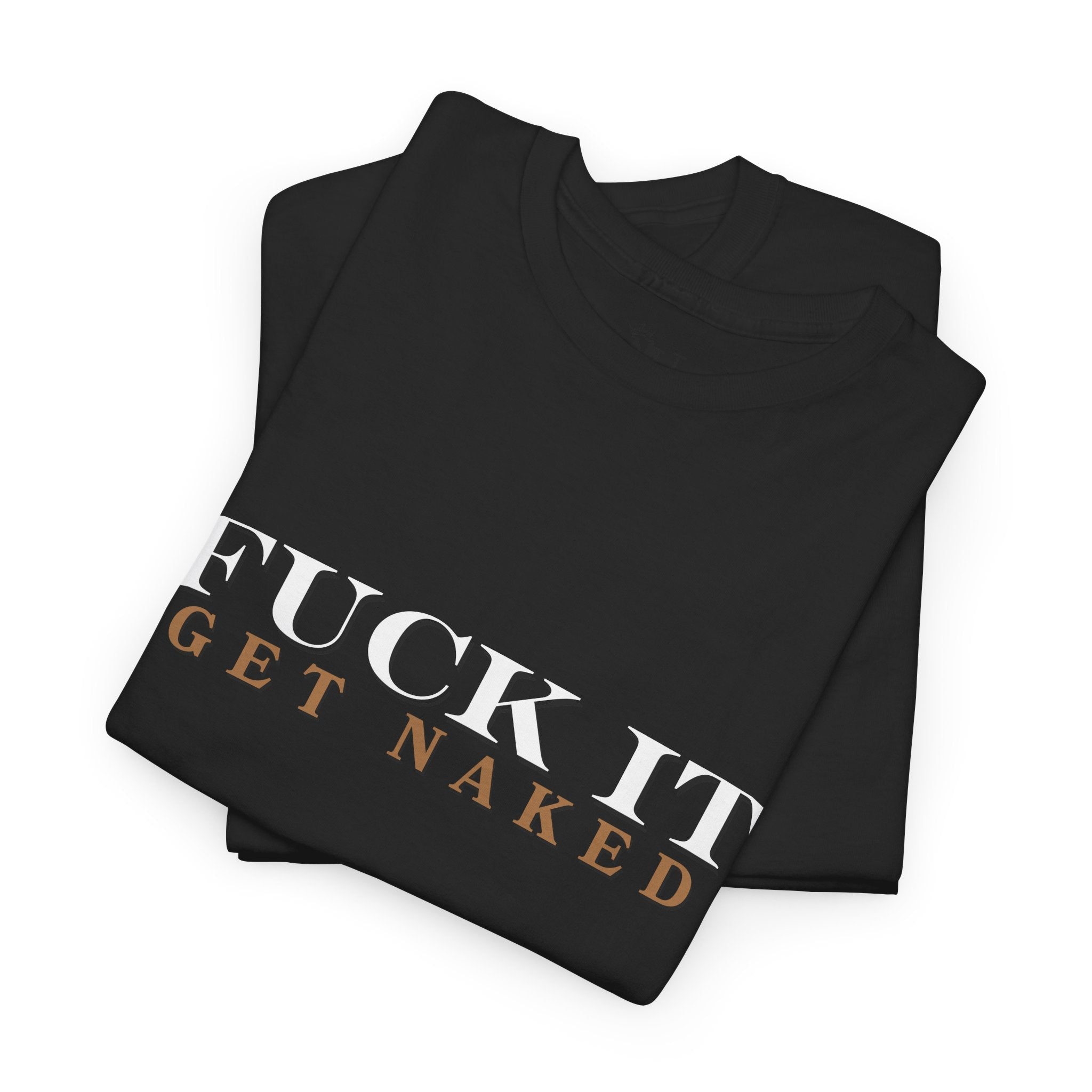 Fuck It Get Naked | Mix & Match 100% Cotton Unisex Fun-Flirty Lovers’ Tees
