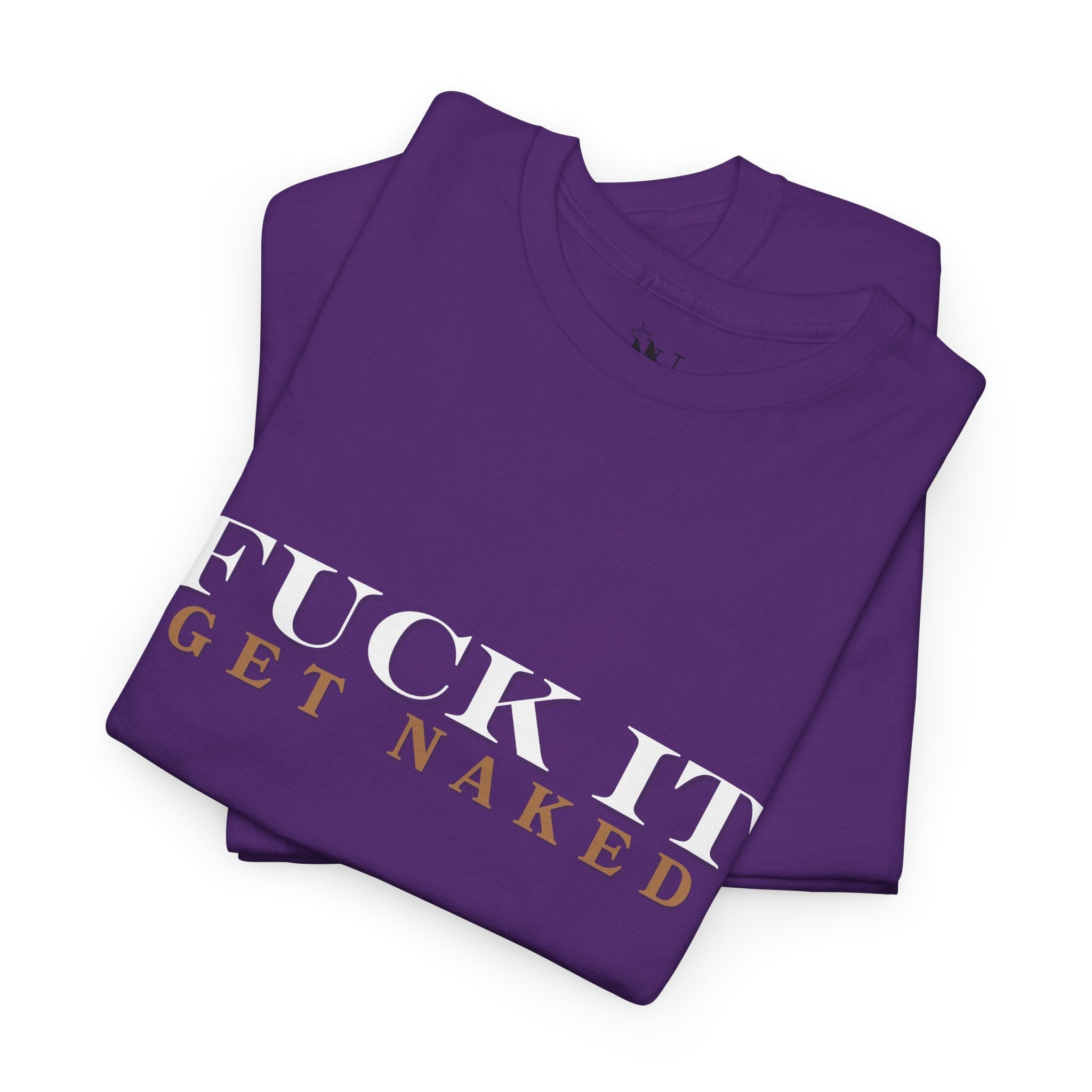 Fuck It Get Naked | Mix & Match 100% Cotton Unisex Fun-Flirty Lovers’ Tees