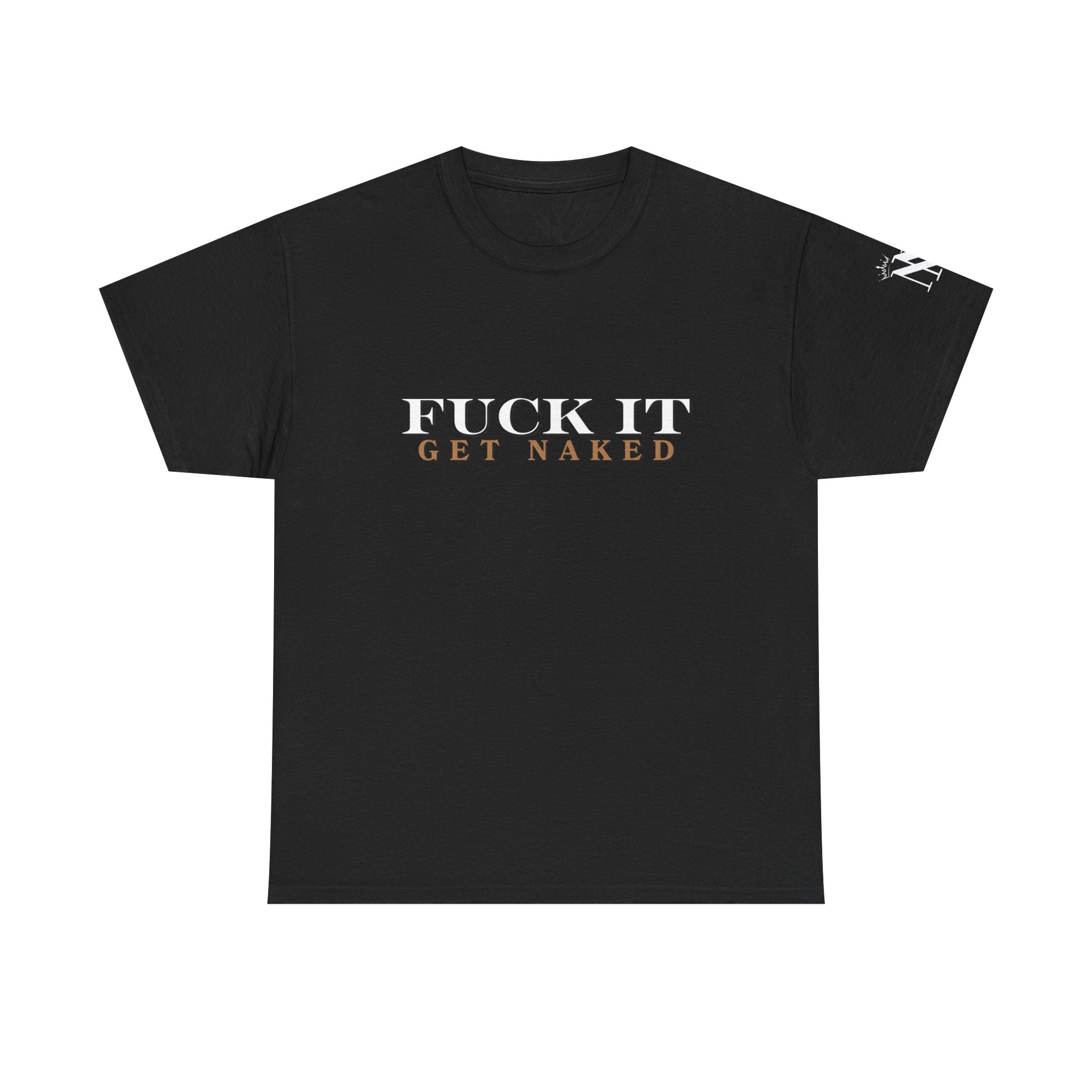 Fuck It Get Naked | Mix & Match 100% Cotton Unisex Fun-Flirty Lovers’ Tees