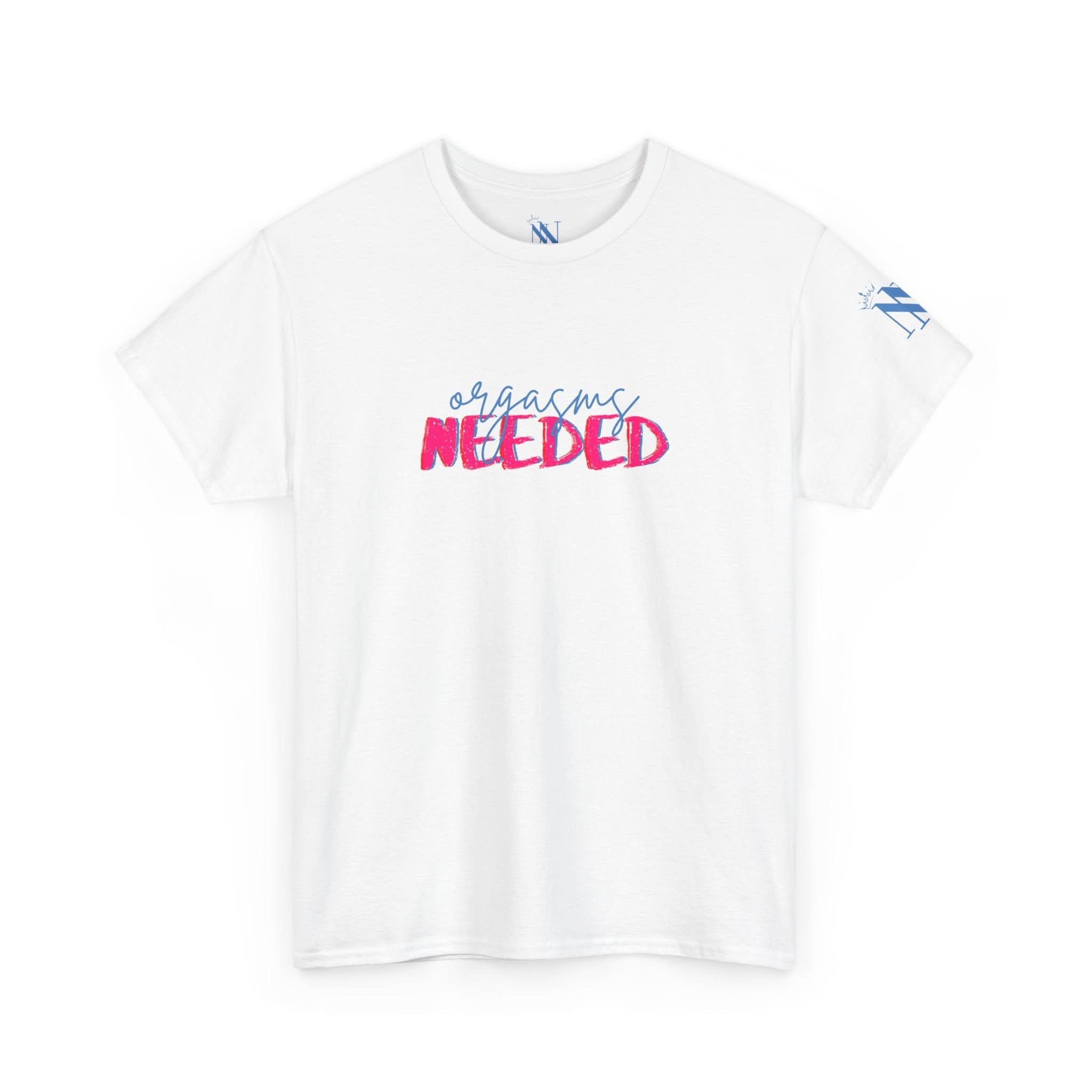 Orgasms Needed | Mix & Match 100% Cotton Unisex Fun-Flirty Lovers’ Tees