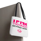 If I’m Too Much Go Find Less Tote Bag