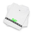 Bad Groomsman | Mix & Match Cotton Unisex Fun-Flirty Lovers’ T-Shirts