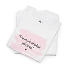 Do More of What You Love | Mix & Match Cotton Unisex Fun-Flirty Lovers’ T-Shirts