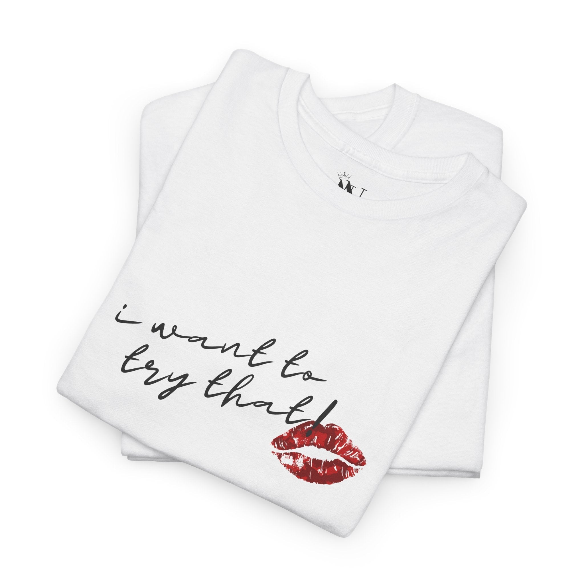 I Want to Try That! | Mix & Match 100% Cotton Unisex Fun-Flirty Lovers’ Tees