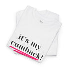 It’s My Cumback! | Mix & Match 100% Cotton Unisex Fun-Flirty Lovers’ Tees