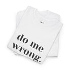 Do Me Wrong. | Mix & Match 100% Cotton Unisex Fun-Flirty Lovers’ Tees