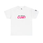 But Did You Cum? | Mix & Match Cotton Unisex Fun-Flirty Lovers’ T-Shirts