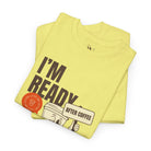 I’m Ready After Coffee | Mix & Match Cotton Unisex Fun-Flirty Lovers’ T-Shirts