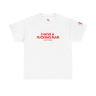 I Have a Fucking Man | Mix & Match Cotton Unisex Fun-Flirty Lovers’ T-Shirts