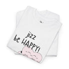 Jizz Be Happy! | Mix & Match 100% Cotton Unisex Fun-Flirty Lovers’ Tees