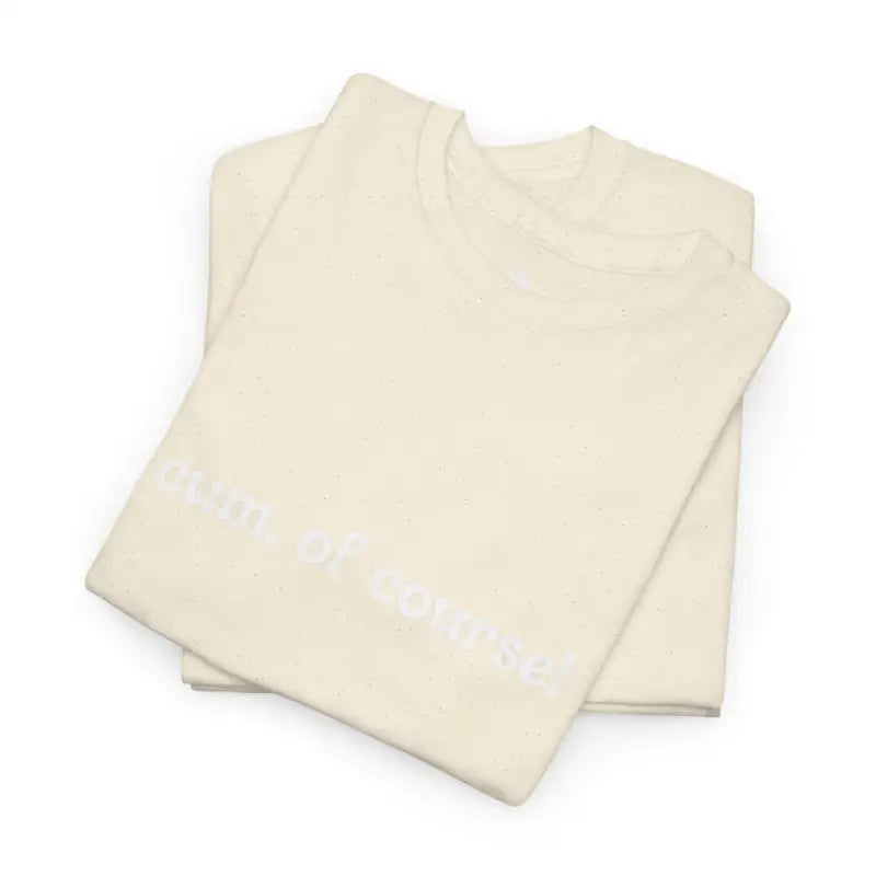 Cum of Course! | Mix & Match 100% Cotton Unisex Fun-Flirty Lovers’ Tees