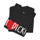 I Love Dick! | Mix & Match 100% Cotton Unisex Fun-Flirty Lovers’ Tees