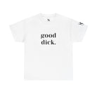 Good Dick. | Mix & Match 100% Cotton Unisex Fun-Flirty Lovers’ Tees