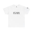 Get Some Real Dick. | Mix & Match 100% Cotton Unisex Fun-Flirty Lovers’ Tees