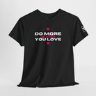 Do More of What You Love Hearts Sex Gifts Unisex T-Shirt