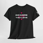Do More of What You Love Hearts | Mix & Match Cotton Unisex Fun-Flirty Lovers’ T-Shirts