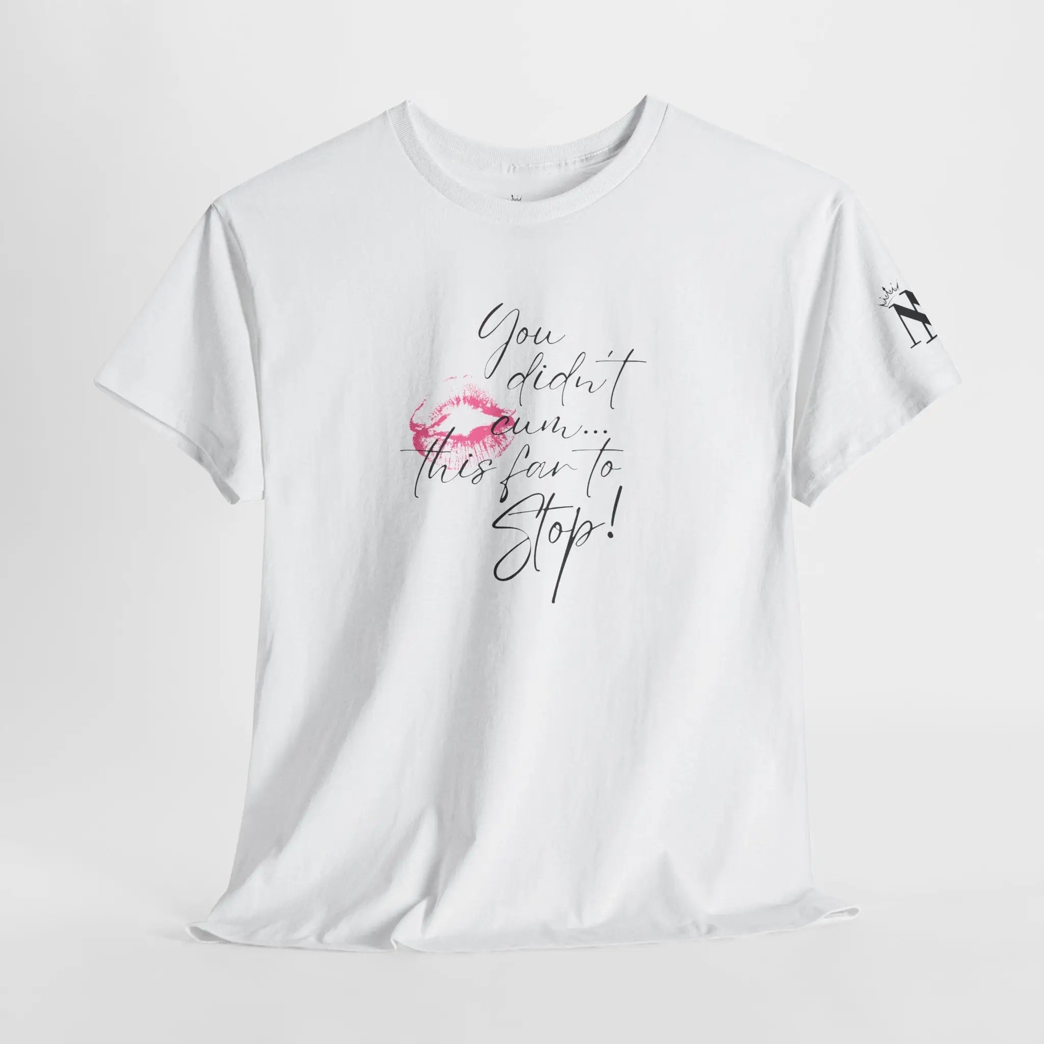 You Didn’t Cum This Far to Stop! | Mix & Match Cotton Unisex Fun-Flirty Lovers’ T-Shirts