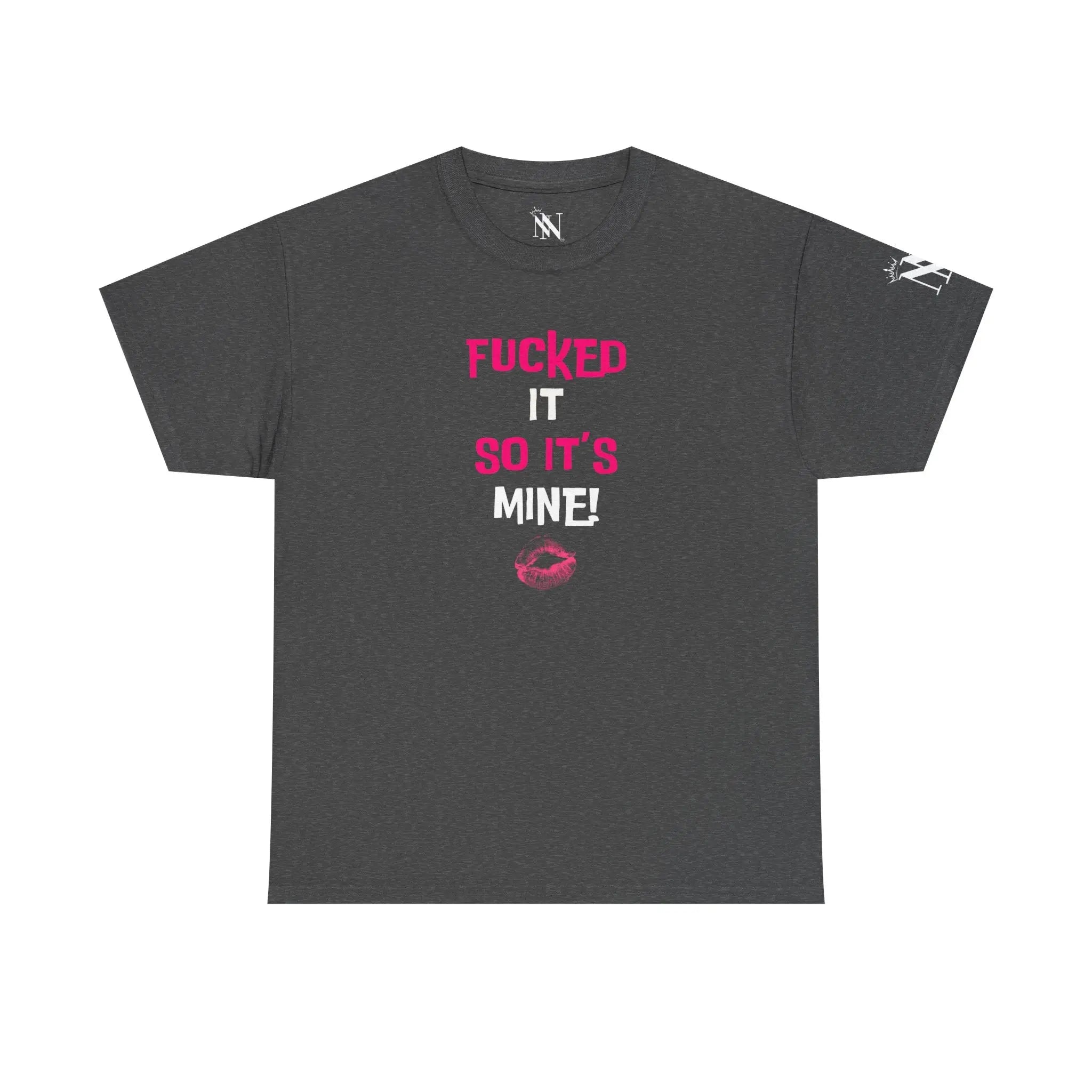 Fucked It So It’s Mine! With a Kiss Cotton T-Shirt