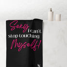 I’m So Sexy I Can’t Stop Touching Myself! Beach Towel