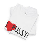 I Love Pussy! | Mix & Match 100% Cotton Unisex Fun-Flirty Lovers’ Tees