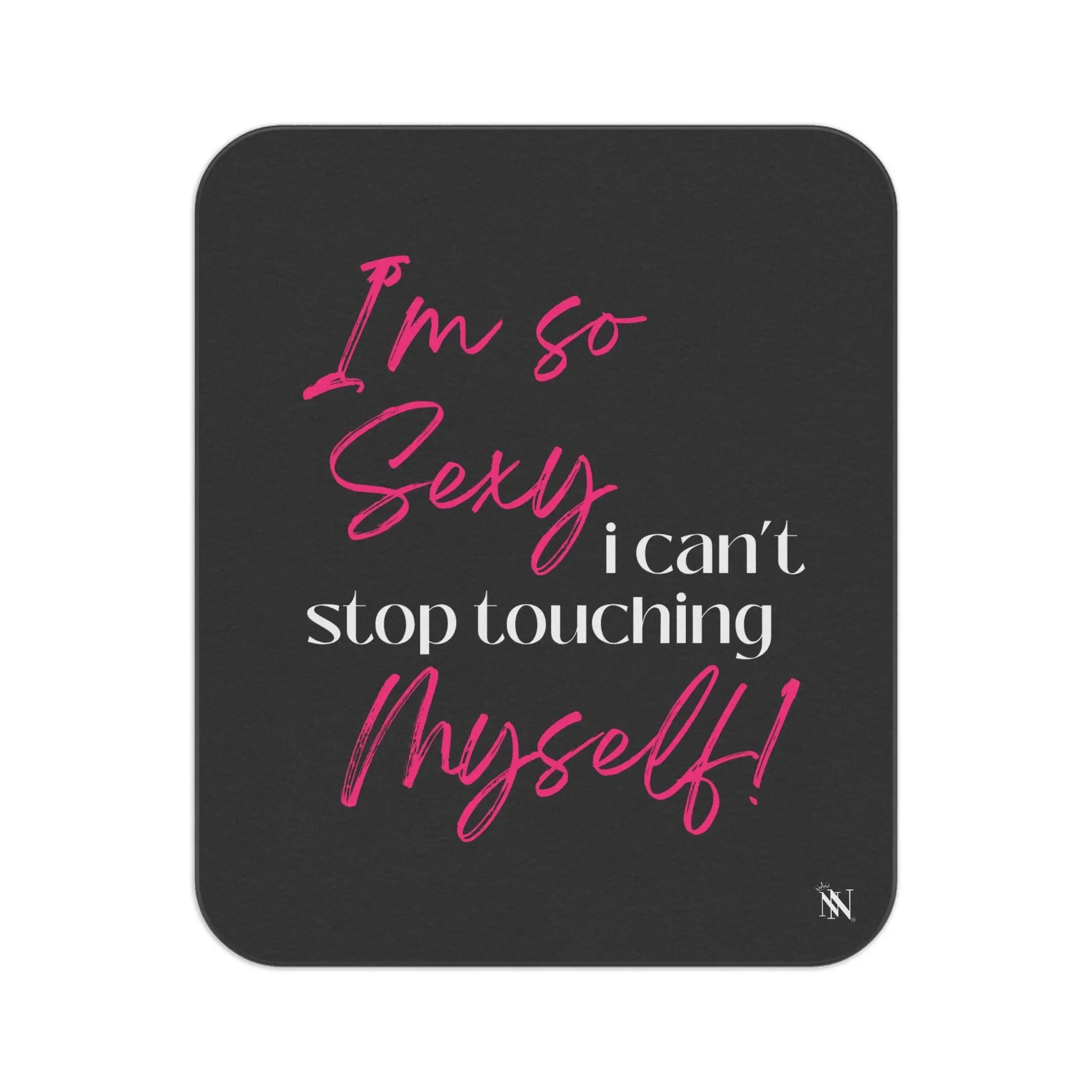 I’m So Sexy I Can’t Stop Touching Myself! Sex Blanket
