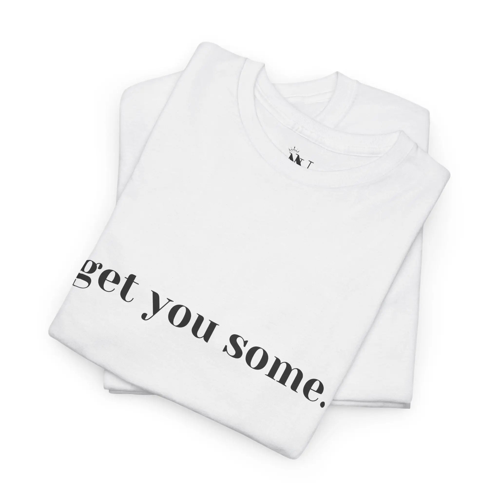 Get You Some. | Mix & Match 100% Cotton Unisex Fun-Flirty Lovers’ Tees