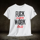 Fuck More Work Less | Mix & Match 100% Cotton Unisex Fun-Flirty Lovers’ Tees