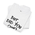 But Did You Cum? | Mix & Match 100% Cotton Unisex Fun-Flirty Lovers’ Tees