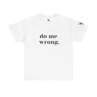 Do Me Wrong. | Mix & Match 100% Cotton Unisex Fun-Flirty Lovers’ Tees