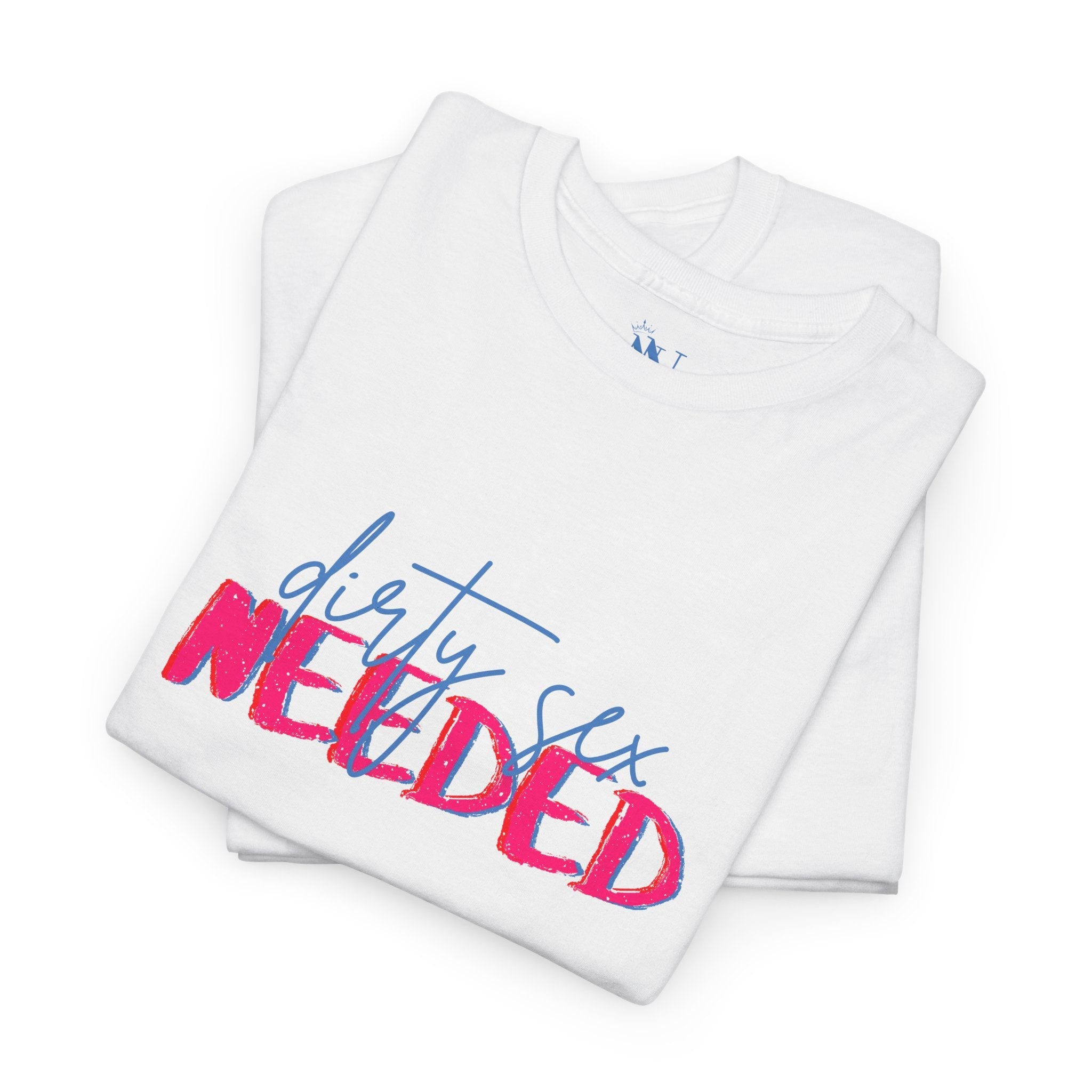 Dirty Sex Needed | Mix & Match 100% Cotton Unisex Fun-Flirty Lovers’ Tees