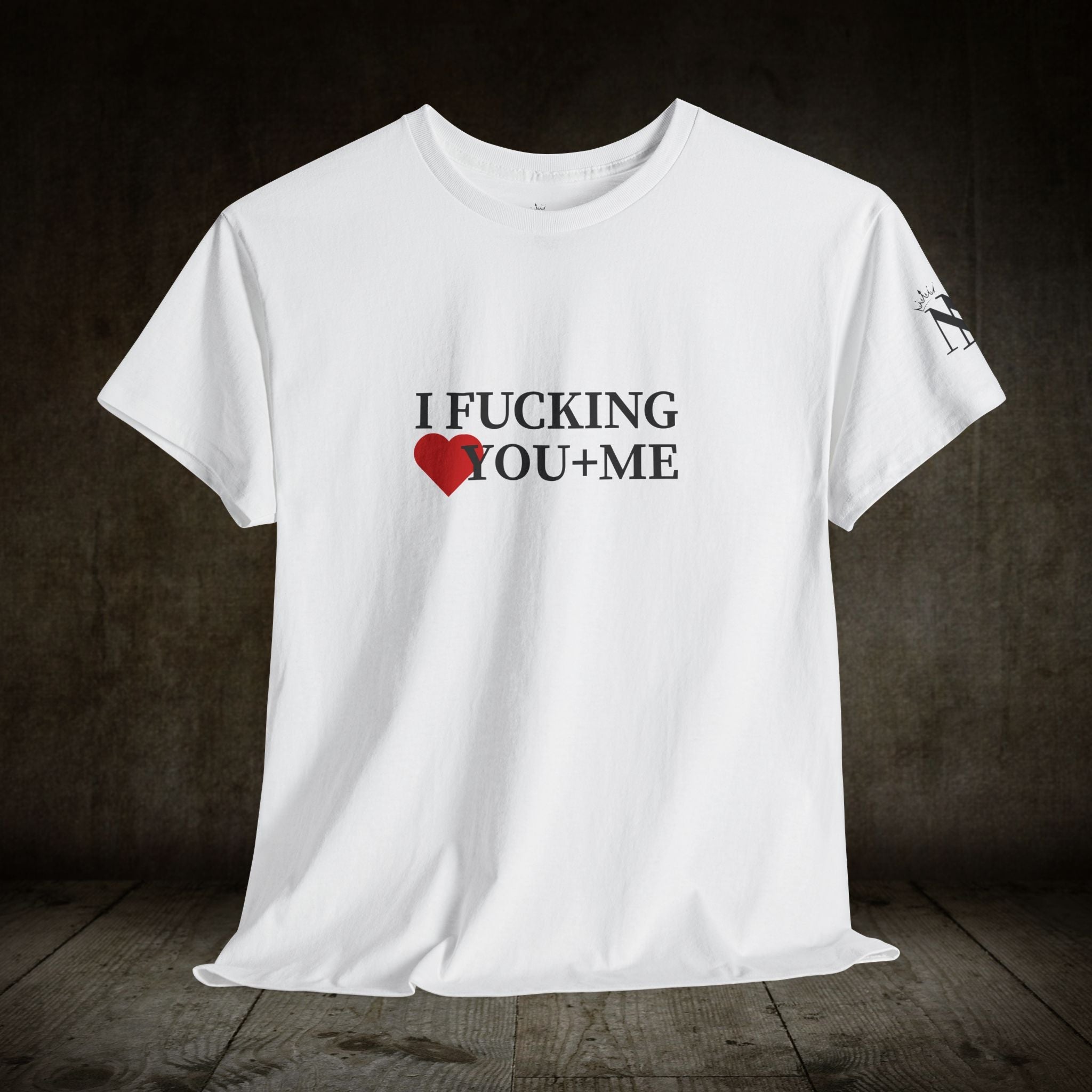 I Fucking Love You + Me | Mix & Match Cotton Unisex Fun-Flirty Lovers’ T-Shirts